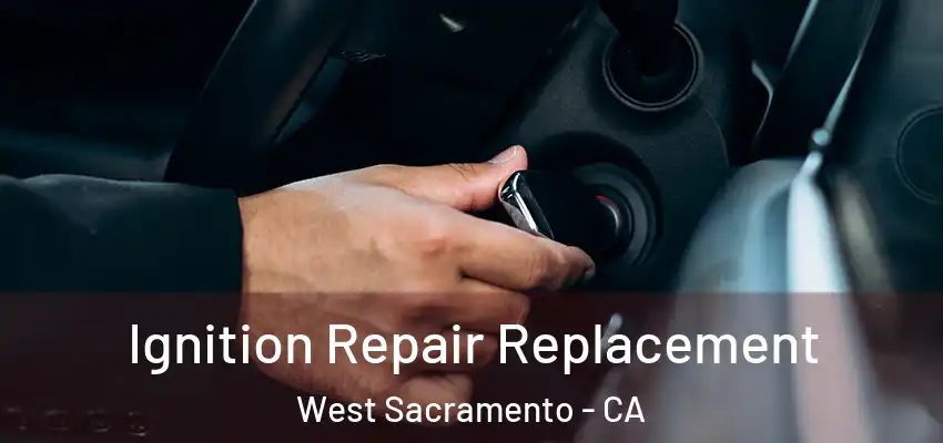  Ignition Repair Replacement West Sacramento - CA