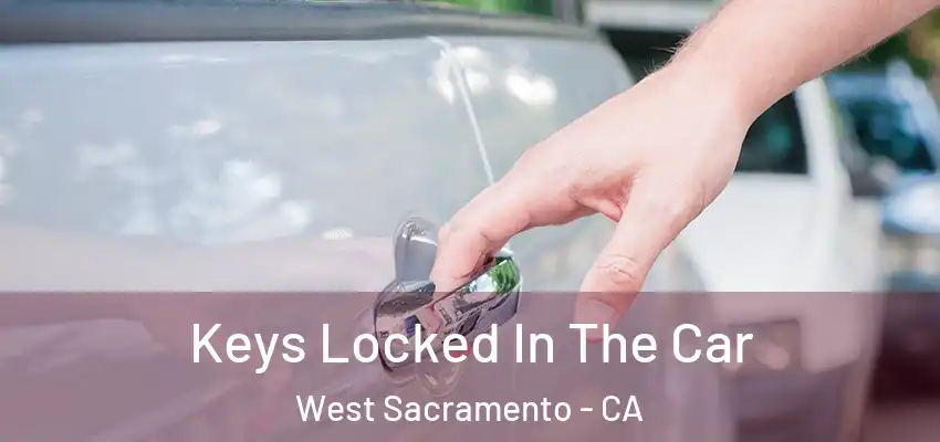  Keys Locked In The Car West Sacramento - CA